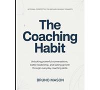 Internal Perspective On Michael Bungay Stanier's The Coaching Habit: Unlocking powerful conversations, better leadership, and lasting growth through everyday coaching skills