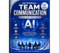 Internal Team Communication Made Efficient with AI: Transform Collaboration, Productivity, and Workplace Communication with Artificial Intelligence