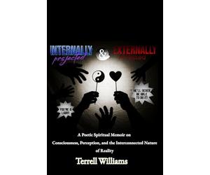 Internally Projected and Externally Affected: A Poetic Spiritual Memoir on Consciousness, Perception, and Reality