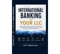 International Banking for Your LLC: How to Build a Professional Financial Infrastructure for Global Business, Banking, Payments, Accounting, Tax Compliance & Risk Management: 8