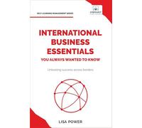 International Business Essentials You Always Wanted to Know: A Beginner's Guide to Global Strategies, Market Entry, Cultural Intelligence & World Trade