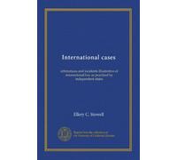 International cases (v.2): arbitrations and incidents illustrative of international law as practised by independent states