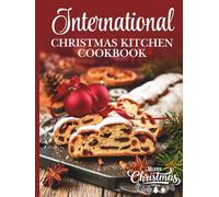 International Christmas Kitchen Cookbook: Festive Recipes From Around the World to Bring Global Holiday Magic to Your Table