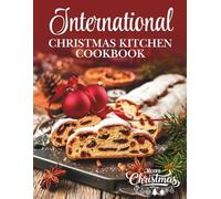 International Christmas Kitchen Cookbook: Festive Recipes From Around the World to Bring Global Holiday Magic to Your Table