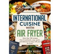 International Cuisine with Air Fryer: More than 150 recipes from 5 continents, easy, fast and delicious to enjoy with your Air Fryer.
