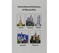 International Dictionary of Obscenities: A Guide to Dirty Words and Indecent Expressions in Spanish, Italian, French, German and Russian