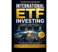 International ETF Investing: Diversify Your Portfolio Across Global Markets: The Complete Guide to Building Long-Term Wealth Through International Diversification, Global Index Funds, Market Cycles