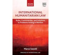 International Humanitarian Law: Rules, Controversies, and Solutions to Problems Arising in Warfare: Second Edition