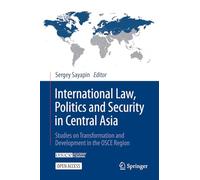 International Law, Politics and Security in Central Asia: Studies on Transformation and Development in the OSCE Region