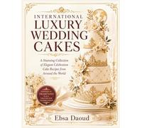 International Luxury Wedding Cakes stunning collection of 80 Elegant Celebration Cake Recipes from Around the World: Step-by-Step Wedding Cake ... Cake Designs for Bakers and Cake Artists