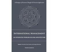 International Management: An Integrated Problem-Solving Architecture: Volume 1: Narrative Case Studies and Strategic Dilemmas