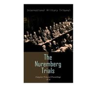International Milita The Nuremberg Trials: Complete Tribunal Proceed (Tascabile)