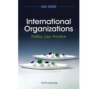 International Organizations: Politics, Law, Practice