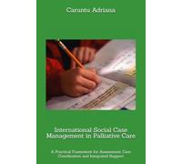 International Social Case Management in Palliative Care: A Practical Framework for Assessment, Care Coordination and Integrated Support