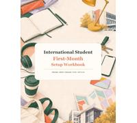 International Student First-Month Setup Workbook: A Practical Study Abroad Planner for Arrival, University Administration, Budgeting, Wellbeing and Settling into Student Life