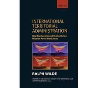 International Territorial Administration: How Trusteeship and the Civilizing Mission Never Went Away