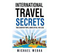 International Travel Secrets: Take Shorter Trips, More Often, for Less