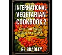 International Vegetarian Cookbook 2: One-Pan Meals That Are Quick
