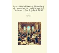 International Weekly Miscellany of Literature, Art and Science - Volume 1, No. 2, July 8, 1850