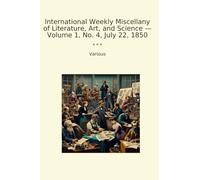 International Weekly Miscellany of Literature, Art, and Science - Volume 1, No. 4, July 22, 1850