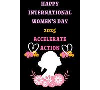 INTERNATIONAL WOMEN'S DAY 2025 ACCELERATE ACTION: International Women's Day 2025 Accelerate Action, International Womens Day Occasion, International ... Floral Lined Journal, 6"x9" / 120 Pages.