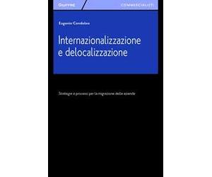 Internazionalizzazione e delocalizzazione. Strategie e processi per la migrazione delle aziende