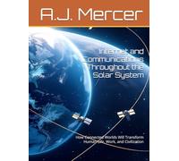 Internet and Communications Throughout the Solar System: How Connected Worlds Will Transform Human Life, Work, and Civilization
