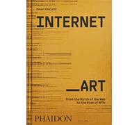 Internet_Art. From the bith of the web to the rise of NFTs - Kholeif Omar