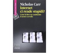 Internet ci rende stupidi? Come la rete sta cambiando il nostro cervello-Carr, N