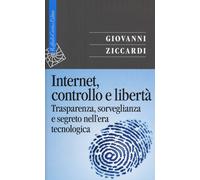 Internet, controllo e libertà. Trasparenza, sorveglianza e segreto nell'er...