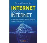 Internet dopo internet. Costruiamo la rete di domani o sarà la rete a ri-costruire noi