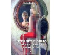 Internet e oblio. Dati personali: nuovi diritti e nuove tutele