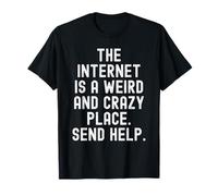 Internet è Un Posto Strano e Folle invia Aiuto Relatable Maglietta