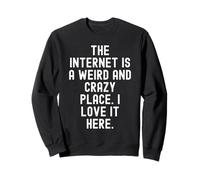 Internet è Un Posto Strano e Folle, Lo Adoro Qui Felpa
