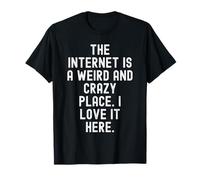 Internet è Un Posto Strano e Folle, Lo Adoro Qui Maglietta