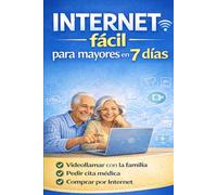 INTERNET FÁCIL PARA MAYORES EN 7 DÍAS: Guía visual paso a paso para hacer gestiones online sin ayuda