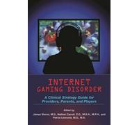 Internet Gaming Disorder: A Clinical Strategy Guide for Providers, Parents, and Players