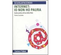 Internet: io non ho paura. Guida pratica all'uso della rete