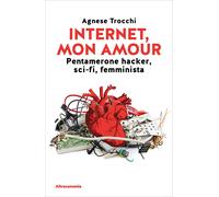 Internet, mon amour. Pentamerone hacker, sci-fi, femminista - Trocchi Agnese
