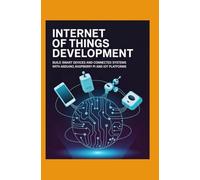 Internet of Things Development: Build Smart Devices and Connected Systems with Arduino Raspberry Pi and IoT Platforms