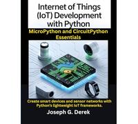 Internet of Things (IoT) Development with Python: MicroPython and CircuitPython Essentials: Create smart devices and sensor networks with Python’s lightweight IoT frameworks
