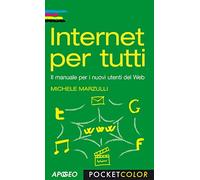 Internet per tutti. Il manuale per i nuovi utenti del Web
