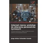 Internet rzeczy: prototyp do zbierania parametrów życiowych: Cyfrowe zdrowie: jak z niego korzystać przy użyciu platformy prototypowania Arduino