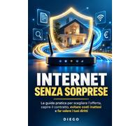 Internet senza sorprese: La guida pratica per scegliere l'offerta, capire il contratto, evitare costi inattesi e far valere i tuoi diritti