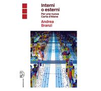 Interni o esterni. Per una nuova Carta d'Atene - Branzi Andrea
