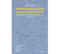 Internierungslager im besetzten Deutschland: Außergerichtliche Haft im Namen der Entnazifizierung 1945-1950