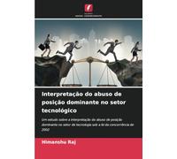 Interpretação do abuso de posição dominante no setor tecnológico: Um estudo sobre a interpretação do abuso de posição dominante no setor de tecnologia sob a lei da concorrência de 2002