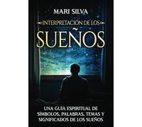 Interpretación de los sueños: Una guía espiritual de símbolos, palabras, temas y significados de los sueños