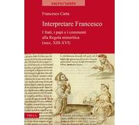 Interpretare Francesco. I frati, i papi e i commenti alla Regola minoritica (secc. XIII-XVI)