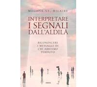 Interpretare i segnali dall'aldilà. Riconoscere i messaggi di chi abbiamo perduto